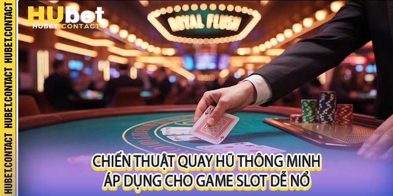 Chiến thuật quay hũ thông minh áp dụng cho game slot dễ nổ