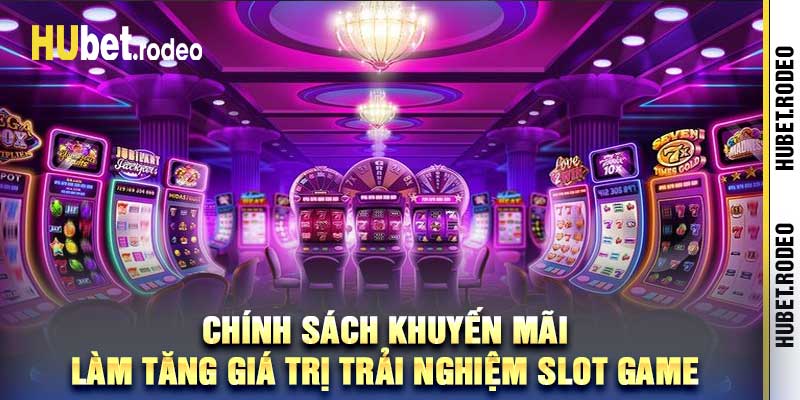 Chính sách khuyến mãi làm tăng giá trị trải nghiệm slot game
